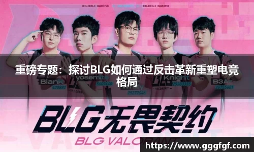 重磅专题：探讨BLG如何通过反击革新重塑电竞格局