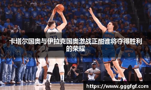 卡塔尔国奥与伊拉克国奥激战正酣谁将夺得胜利的荣耀