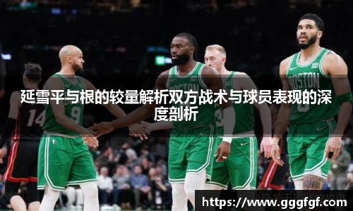 延雪平与根的较量解析双方战术与球员表现的深度剖析